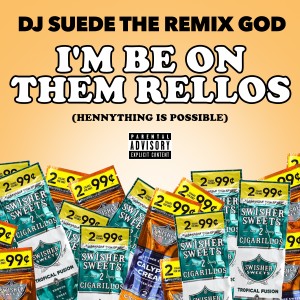 收聽DJ Suede The Remix God的I'm Be On Them Rellos (Hennything Possible)歌詞歌曲