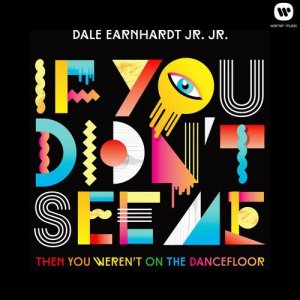收聽Dale Earnhardt Jr. Jr.的If You Didn't See Me (Then You Weren't on the Dancefloor) (EP Version)歌詞歌曲