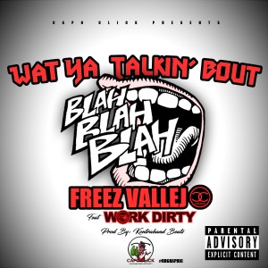 Freez Vallejo的專輯What Ya Talkin' Bout (feat. Work Dirty) (Explicit)