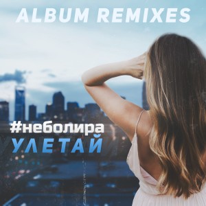 Album Улетай (Album Remixes) from #неболира