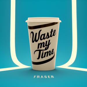 收聽Fraser的Waste My Time (Extended Edit)歌詞歌曲