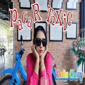Dengarkan Pacar Toxic lagu dari Delia Chery dengan lirik