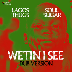 Album Wetin I See (Soul Sugar Dub Version) oleh Lagos Thugs