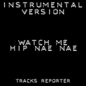 收聽Tracks Reporter的Watch Me Whip Nae Nae (Instrumental Version)歌詞歌曲