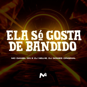 DJ Gomes Original的专辑ELA SO GOSTA DE BANDIDO (Explicit)