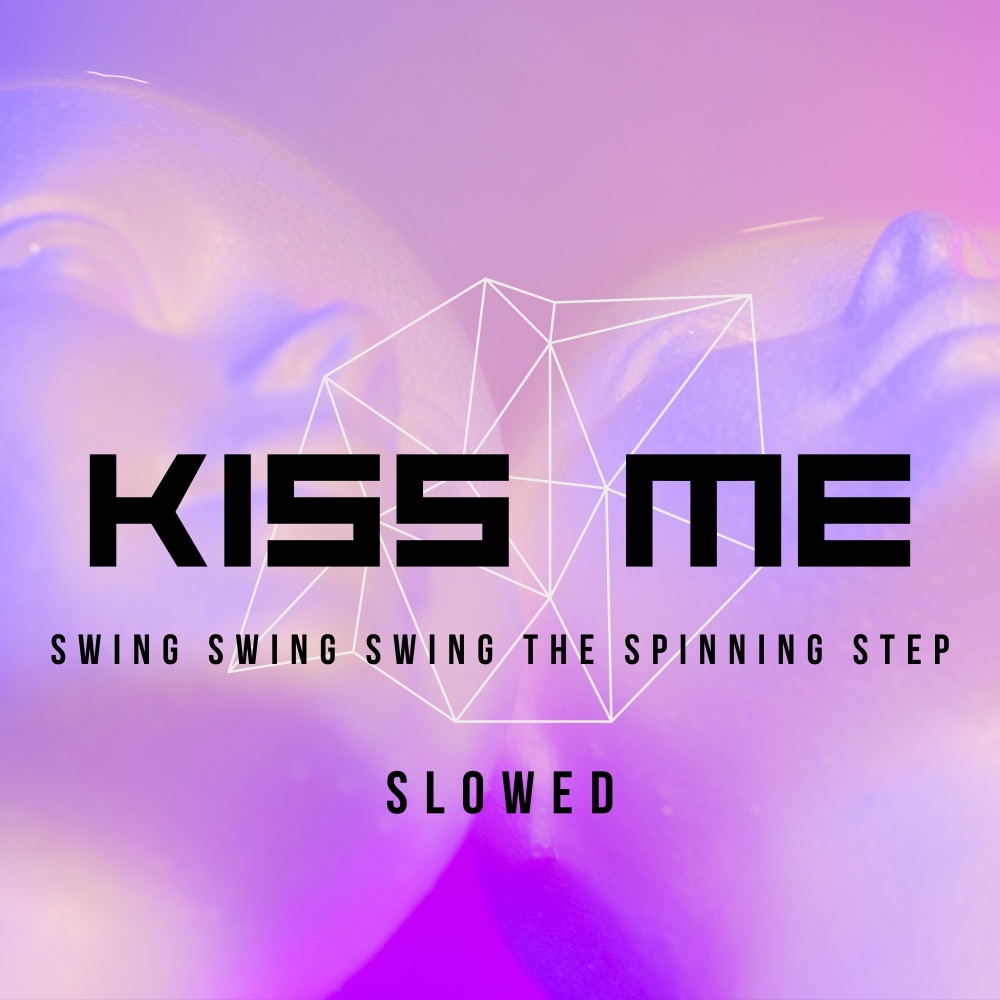 Swing Swing Swing the Spinning Step (Kiss Me) [Slowed]