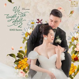 Vu Duy Khanh的专辑Vợ Tuyệt Vời Nhất 2 (Kind Remix)