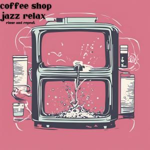 Coffee Shop Jazz Relax的專輯Rinse And Repeat