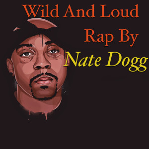 Wild And Loud Rap By Nate Dogg (Explicit)