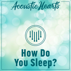 收聽Acoustic Hearts的How Do You Sleep?歌詞歌曲