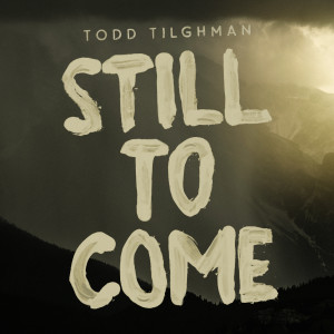 อัลบัม Still To Come ศิลปิน Todd Tilghman