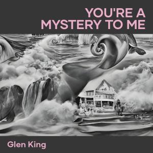 Listen to You're a Mystery to Me song with lyrics from Glen King