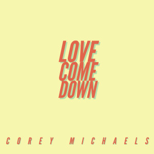 ดาวน์โหลดและฟังเพลง Love Come Down พร้อมเนื้อเพลงจาก Corey Michaels