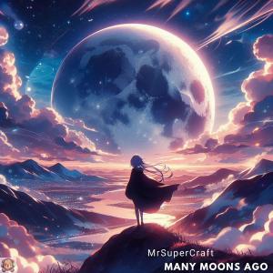 ดาวน์โหลดและฟังเพลง Many Moons Ago พร้อมเนื้อเพลงจาก MrSuperCraft