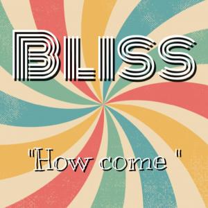 Dengarkan lagu How come nyanyian Bliss dengan lirik