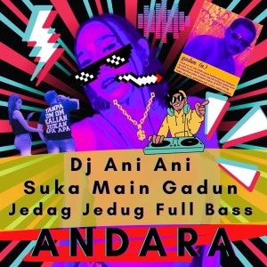 Andara的专辑Dj Ani Ani Suka Main Gadun Jedag Jedug Full Bass