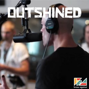 Dengarkan Outshined (Explicit) lagu dari Brass Against dengan lirik