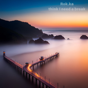 收听Rok.ka的Think I Need a Break (Explicit)歌词歌曲