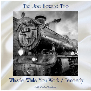 Album Whistle While You Work / Tenderly (All Tracks Remastered) from The Joe Howard Trio