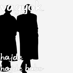 Listen to Hajde Hajde Babo song with lyrics from VAGYOK
