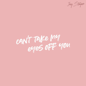 Listen to Can’t Take My Eyes off You song with lyrics from Joey Stamper