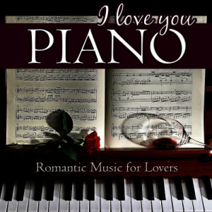 I Love You, Piano. Romantic Music for Lovers