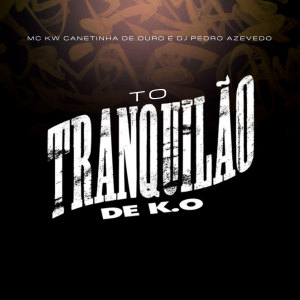Listen to Tô Tranquilão de Ko (Explicit) song with lyrics from MC KW Canetinha de Ouro