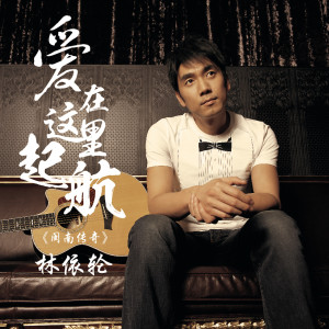 ดาวน์โหลดและฟังเพลง 爱在这里启航 (闽南传奇) พร้อมเนื้อเพลงจาก 林依轮