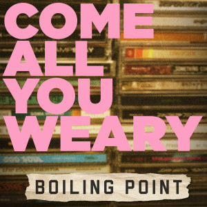 ดาวน์โหลดและฟังเพลง Come All You Weary พร้อมเนื้อเพลงจาก Boiling Point