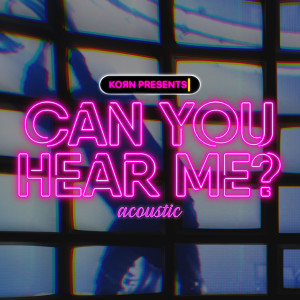 ดาวน์โหลดและฟังเพลง Can You Hear Me (Acoustic) พร้อมเนื้อเพลงจาก Korn