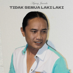 Dengarkan lagu Tidak Semua Laki Laki nyanyian Agung Juanda dengan lirik