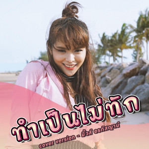ดาวน์โหลดและฟังเพลง ทำเป็นไม่ทัก (Cover) พร้อมเนื้อเพลงจาก มิ้วส์ อรภัสญาน์