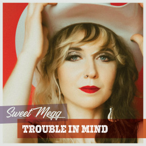 Sweet Megg的專輯Trouble in Mind