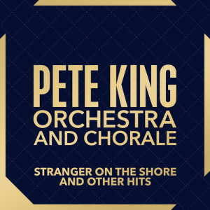 Album Stranger On The Shore and other hits from Pete King Orchestra And Chorale
