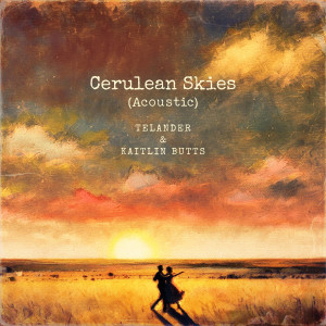 收聽Telander的Cerulean Skies (feat. Kaitlin Butts) (Acoustic)歌詞歌曲