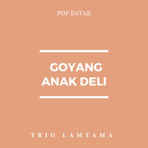 Dengarkan lagu Goyang Anak Deli nyanyian Trio Lamtama dengan lirik