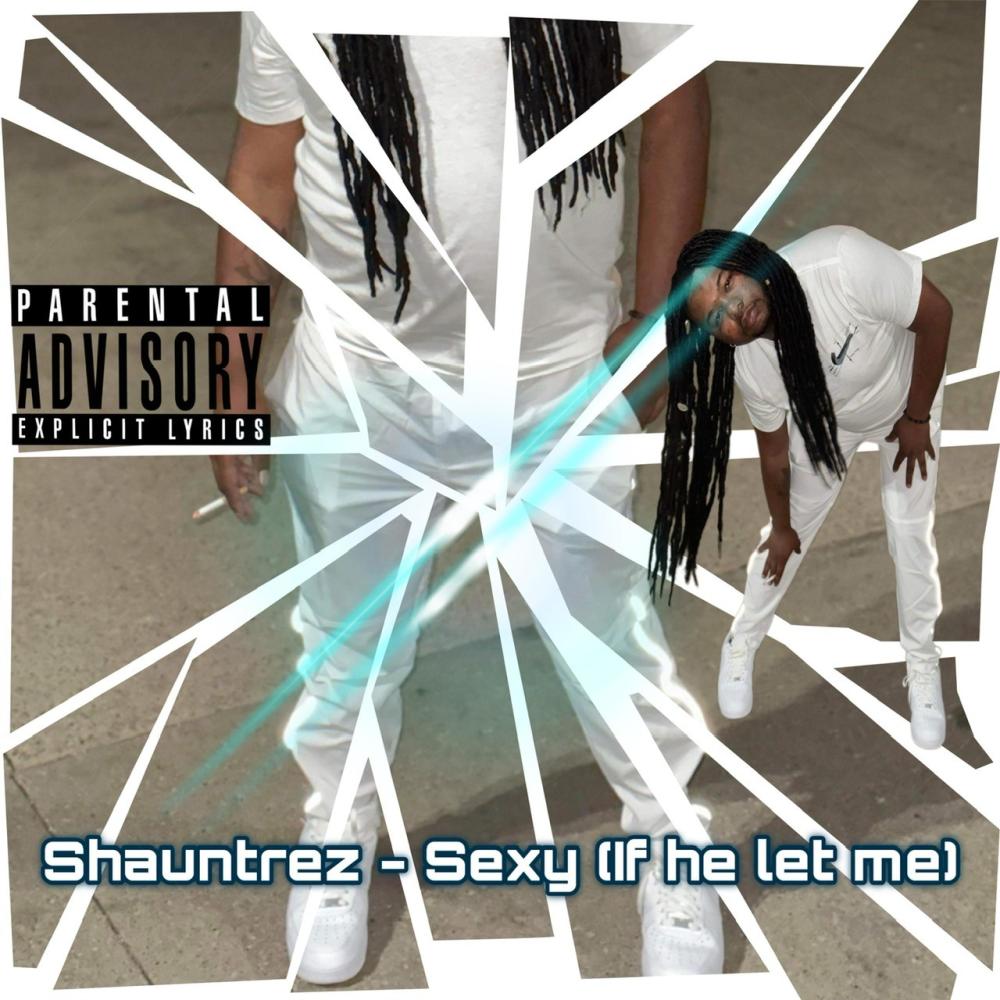 Shauntrez (Sexy (If He Let Me) (Explicit)