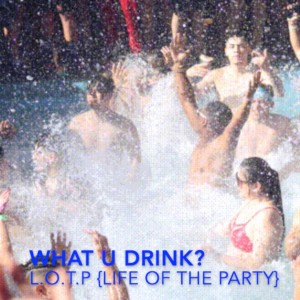 收聽Life of the Party的What U Drink?歌詞歌曲