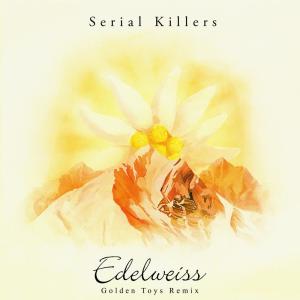 Listen to Edelweiss (Golden Toys Remix) song with lyrics from Serial Killers