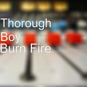 ดาวน์โหลดและฟังเพลง Burn Fire พร้อมเนื้อเพลงจาก Thorough Boy