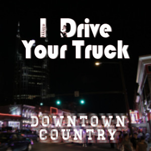 อัลบัม Downtown Country ศิลปิน I Drive Your Truck