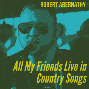 收聽Robert Abernathy的All My Friends Live in Country Songs歌詞歌曲