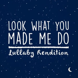 收聽Lullaby Dreamers的Look What You Made Me Do歌詞歌曲