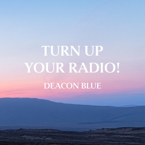 Deacon Blue的專輯Turn Up Your Radio!