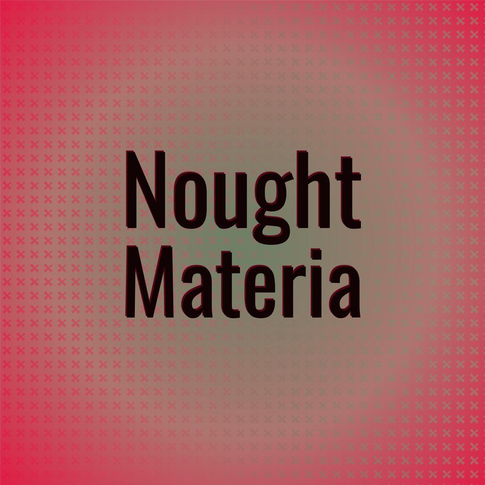 Nought Materia