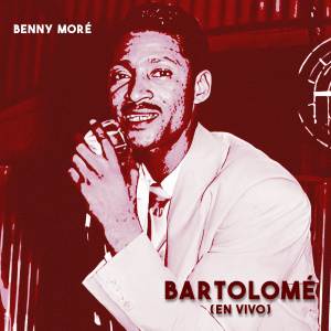 Benny Moré的专辑Bartolomé (En Vivo)