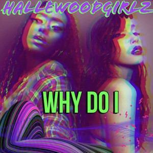 Listen to Why Do I song with lyrics from HALLEWOODGIRLZ
