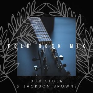 Folk Rock Mix: Bob Seger & Jackson Browne