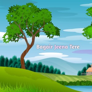 ดาวน์โหลดและฟังเพลง Bagair Jeena Tere พร้อมเนื้อเพลงจาก Anish Yadav