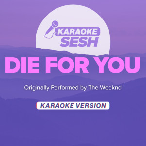 Dengarkan Die For You (Originally Performed by The Weeknd) (Karaoke Version) lagu dari karaoke SESH dengan lirik